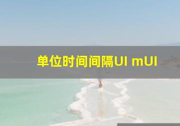 单位时间间隔UI mUI